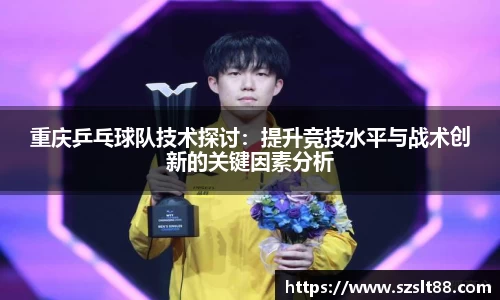重庆乒乓球队技术探讨：提升竞技水平与战术创新的关键因素分析